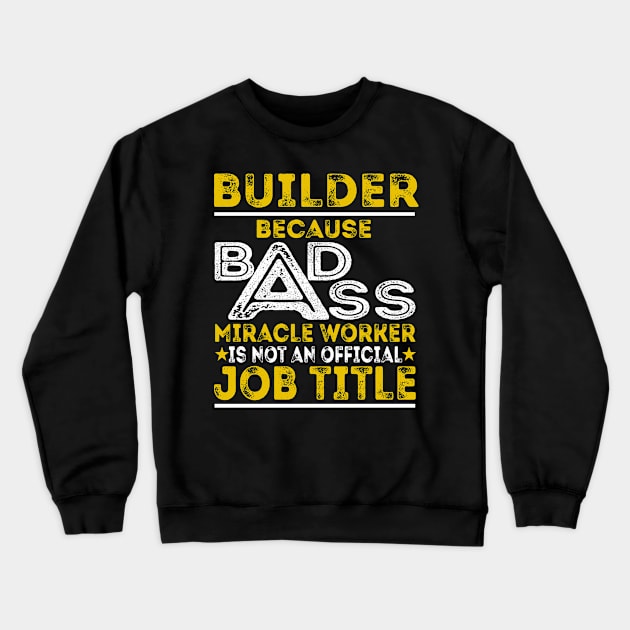 Builder Because Badass Miracle Worker Crewneck Sweatshirt by BessiePeadhi